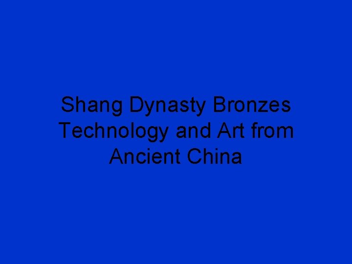 Shang Dynasty Bronzes Technology and Art from Ancient China 