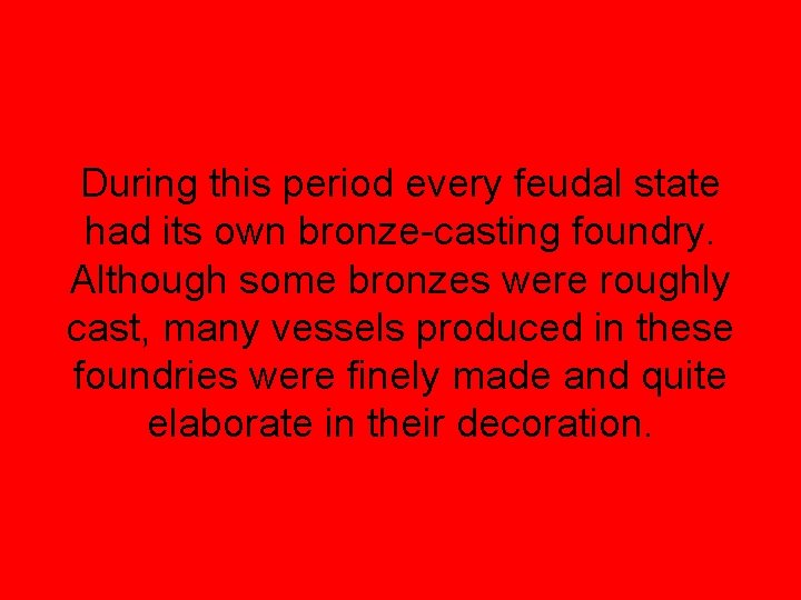 During this period every feudal state had its own bronze-casting foundry. Although some bronzes