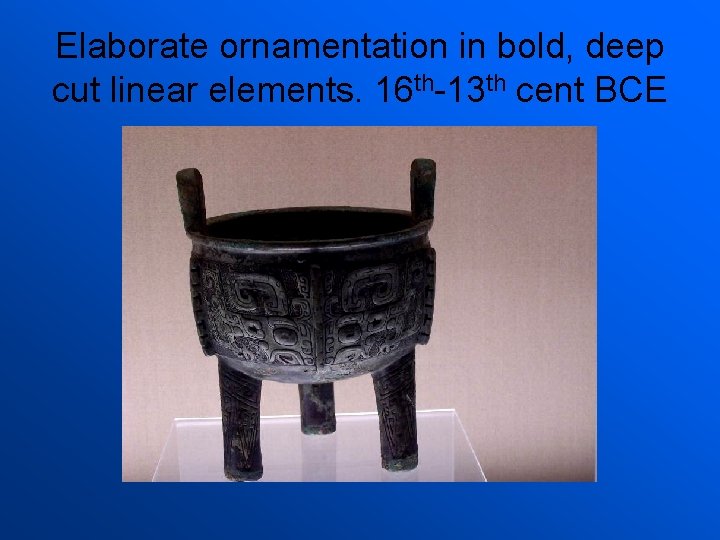 Elaborate ornamentation in bold, deep cut linear elements. 16 th-13 th cent BCE 