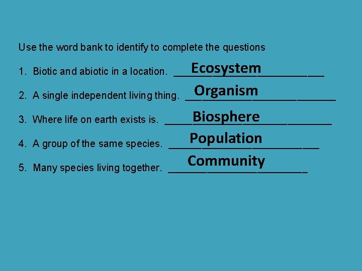 Use the word bank to identify to complete the questions Ecosystem Organism ______________ 1.
