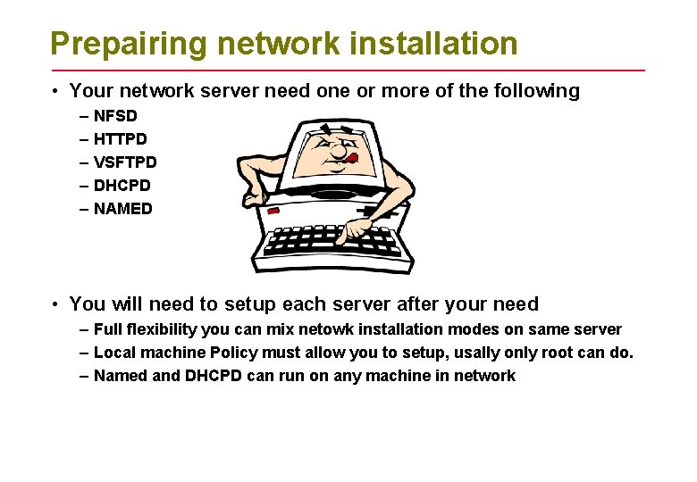 Prepairing network installation • Your network server need one or more of the following