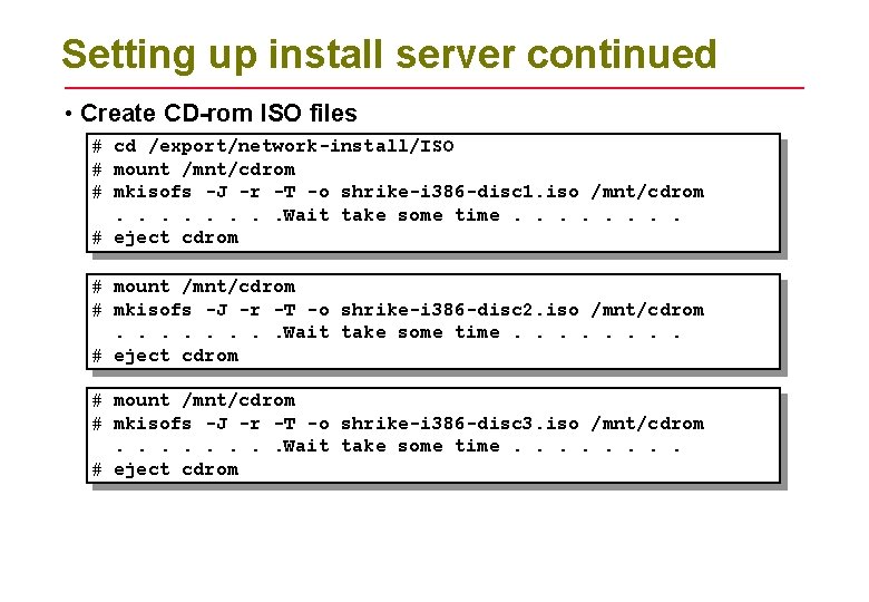 Setting up install server continued • Create CD-rom ISO files # cd /export/network-install/ISO #