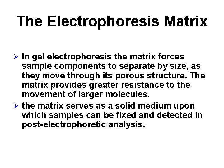The Electrophoresis Matrix In gel electrophoresis the matrix forces sample components to separate by