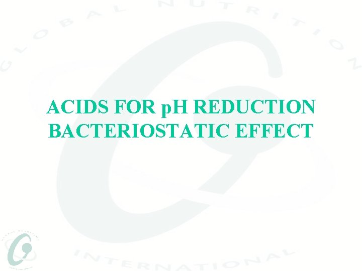 ACIDS FOR p. H REDUCTION BACTERIOSTATIC EFFECT 