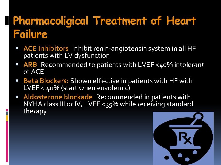 Pharmacoligical Treatment of Heart Failure ACE Inhibitors: Inhibit renin-angiotensin system in all HF patients