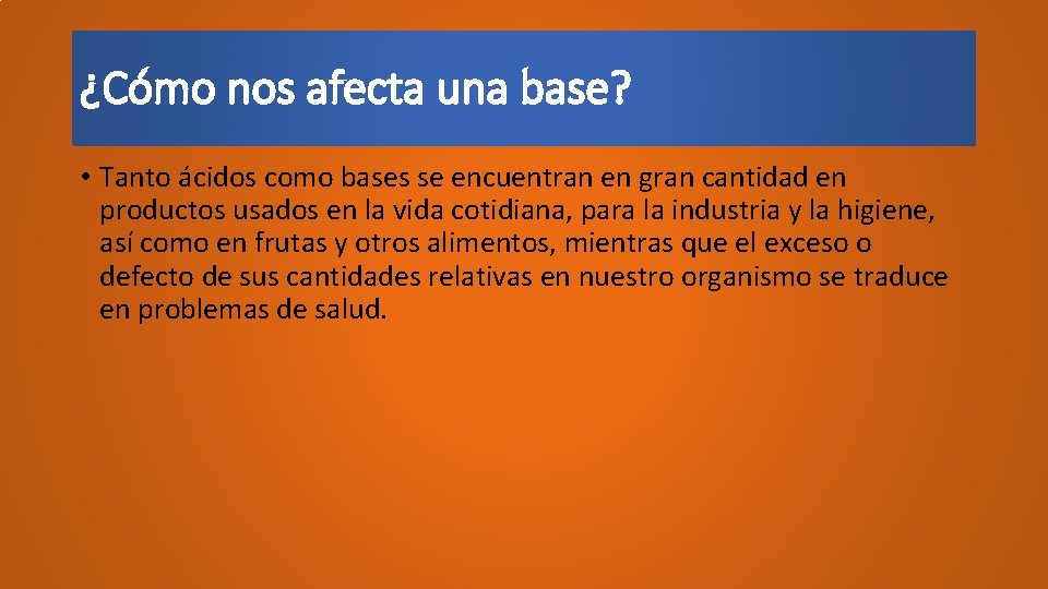 ¿Cómo nos afecta una base? • Tanto ácidos como bases se encuentran en gran