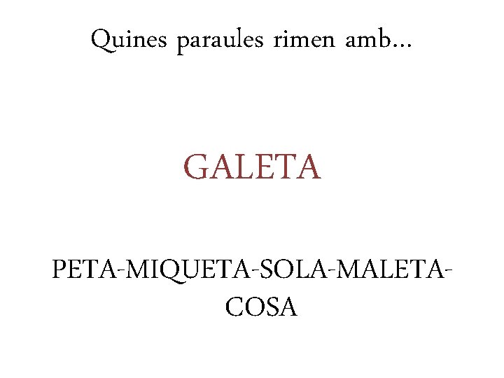 Quines paraules rimen amb… GALETA PETA-MIQUETA-SOLA-MALETACOSA 