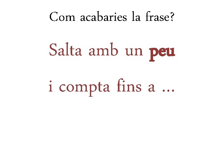 Com acabaries la frase? Salta amb un peu i compta fins a … 