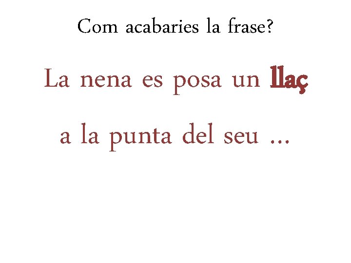 Com acabaries la frase? La nena es posa un llaç a la punta del