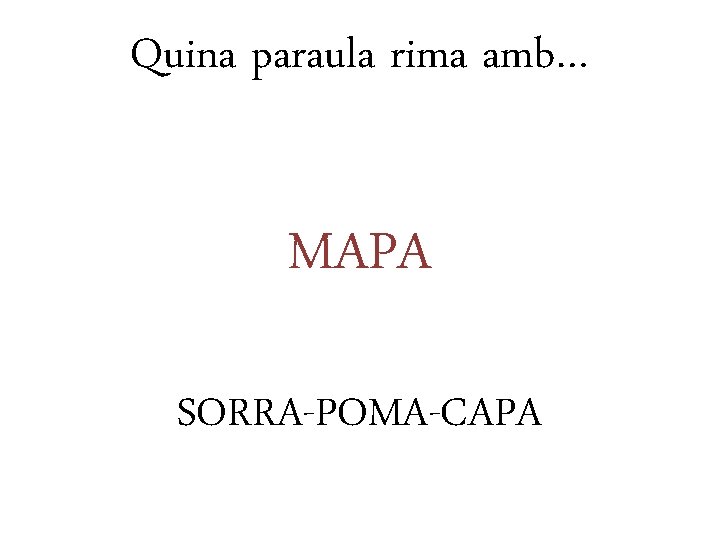 Quina paraula rima amb… MAPA SORRA-POMA-CAPA 