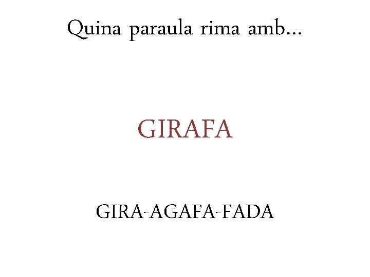 Quina paraula rima amb… GIRAFA GIRA-AGAFA-FADA 