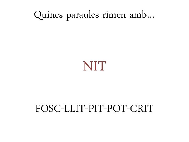 Quines paraules rimen amb… NIT FOSC-LLIT-POT-CRIT 