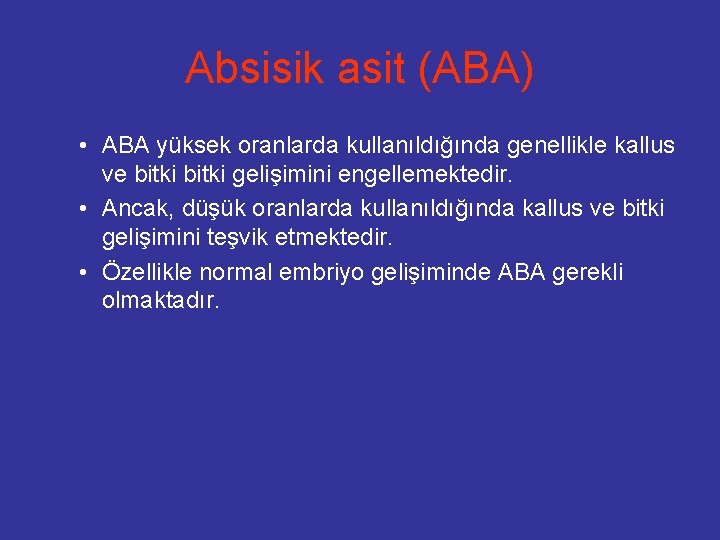 Absisik asit (ABA) • ABA yüksek oranlarda kullanıldığında genellikle kallus ve bitki gelişimini engellemektedir.
