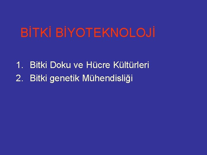 BİTKİ BİYOTEKNOLOJİ 1. Bitki Doku ve Hücre Kültürleri 2. Bitki genetik Mühendisliği 