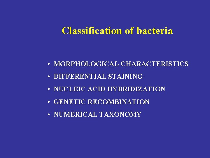 Classification of bacteria • MORPHOLOGICAL CHARACTERISTICS • DIFFERENTIAL STAINING • NUCLEIC ACID HYBRIDIZATION •
