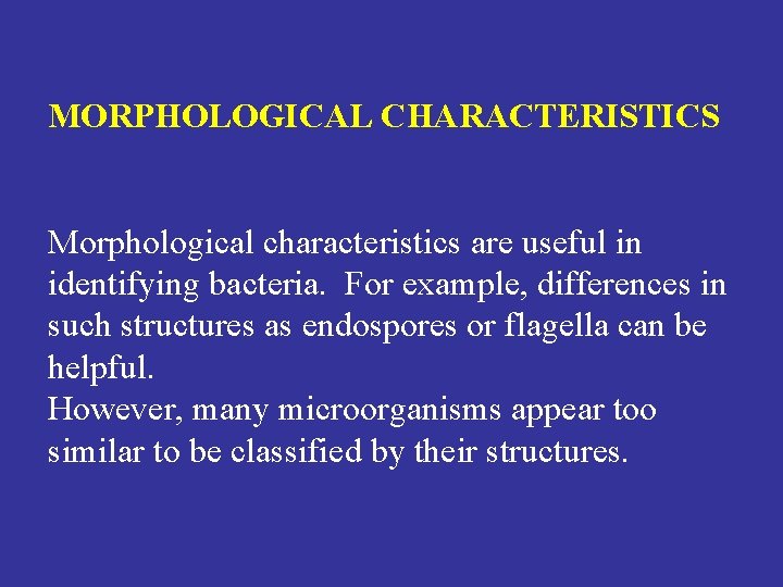 MORPHOLOGICAL CHARACTERISTICS Morphological characteristics are useful in identifying bacteria. For example, differences in such