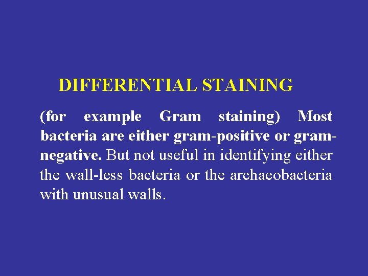 DIFFERENTIAL STAINING (for example Gram staining) Most bacteria are either gram-positive or gramnegative. But