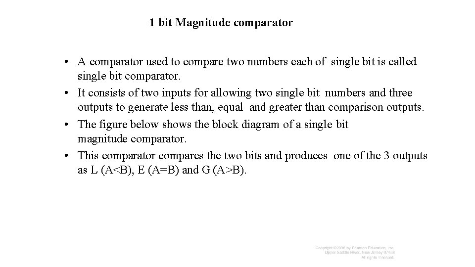 1 bit Magnitude comparator • A comparator used to compare two numbers each of 1 bit Magnitude comparator • A comparator used to compare two numbers each of