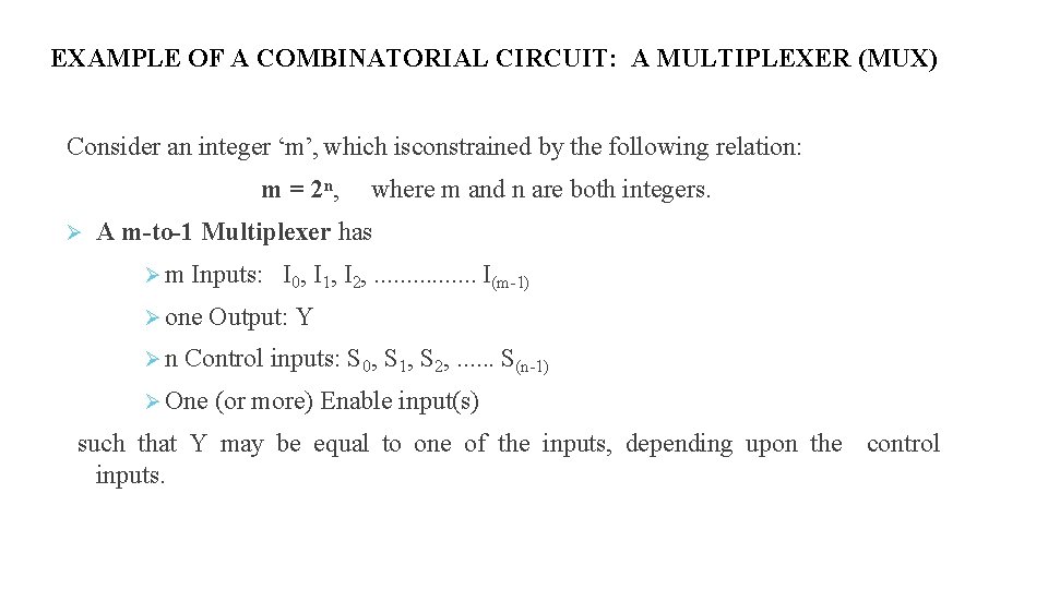 EXAMPLE OF A COMBINATORIAL CIRCUIT: A MULTIPLEXER (MUX) Consider an integer ‘m’, which isconstrained EXAMPLE OF A COMBINATORIAL CIRCUIT: A MULTIPLEXER (MUX) Consider an integer ‘m’, which isconstrained
