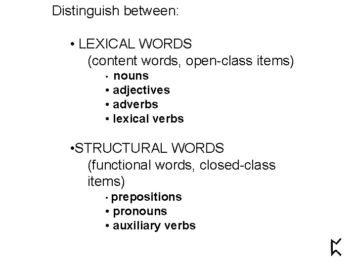 Distinguish between: • LEXICAL WORDS (content words, open-class items) nouns • adjectives • adverbs