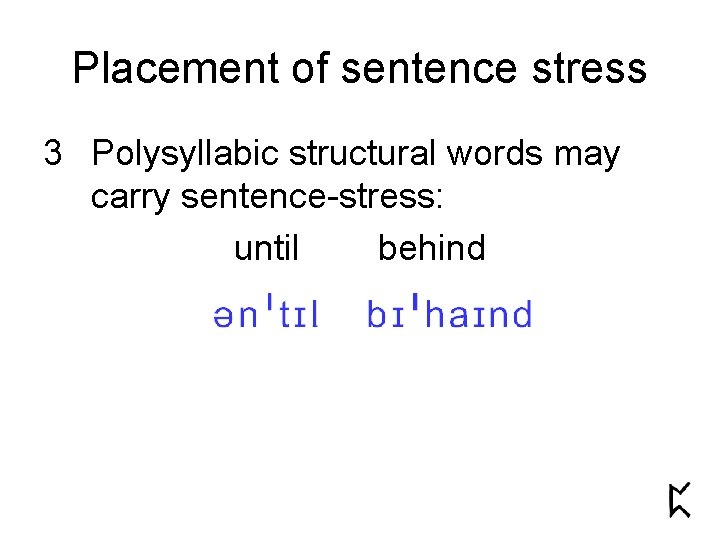 Placement of sentence stress 3 Polysyllabic structural words may carry sentence-stress: until behind 