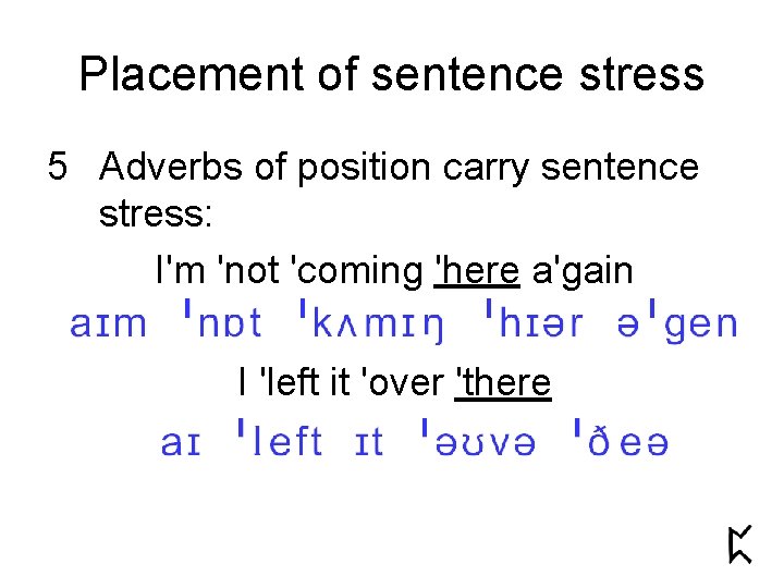 Placement of sentence stress 5 Adverbs of position carry sentence stress: I'm 'not 'coming