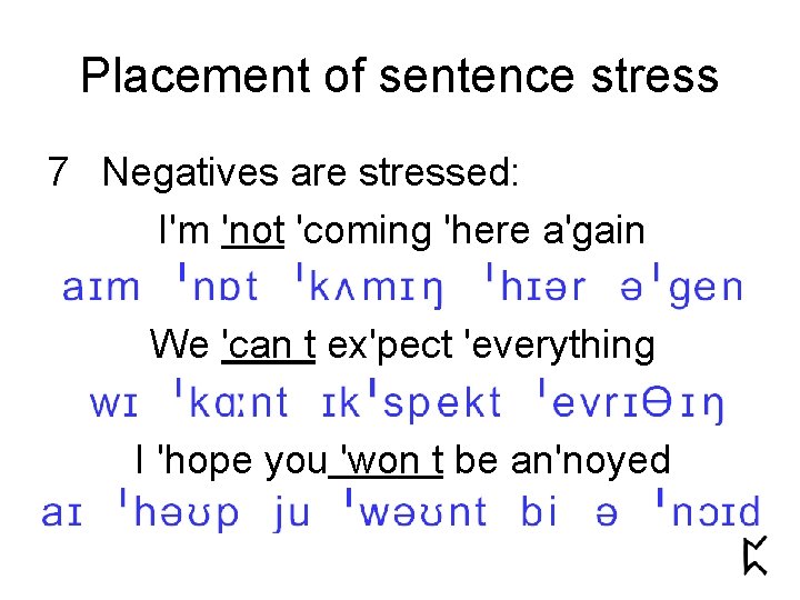 Placement of sentence stress 7 Negatives are stressed: I'm 'not 'coming 'here a'gain We