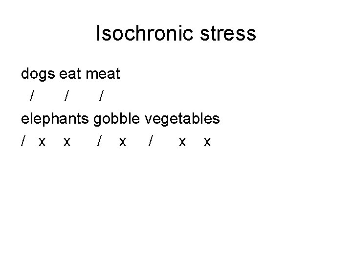 Isochronic stress dogs eat meat / / / elephants gobble vegetables / x x