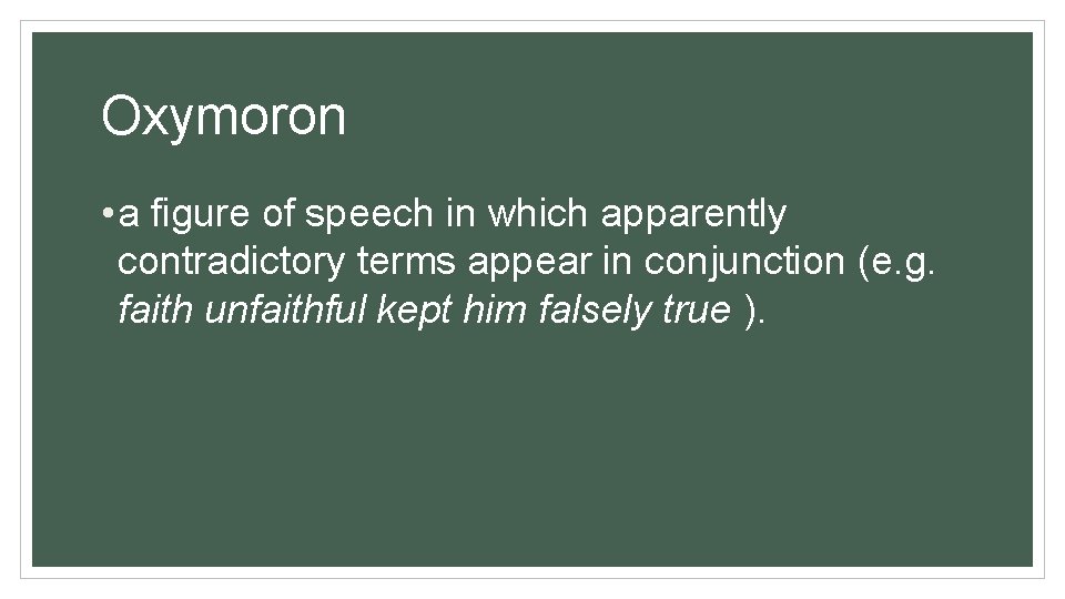 Oxymoron • a figure of speech in which apparently contradictory terms appear in conjunction