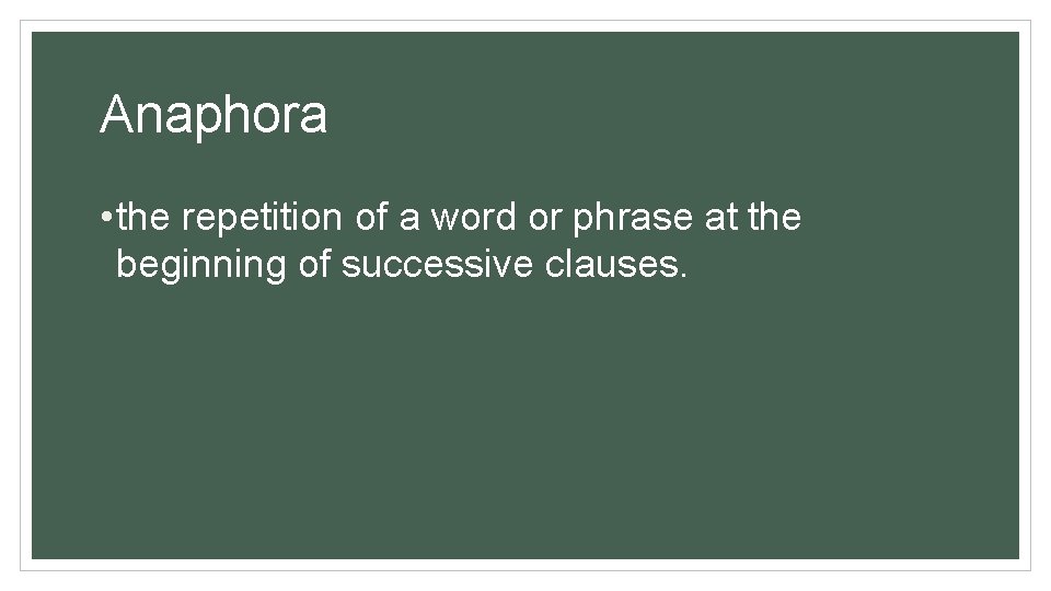 Anaphora • the repetition of a word or phrase at the beginning of successive