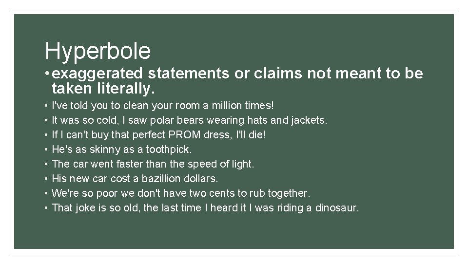 Hyperbole • exaggerated statements or claims not meant to be taken literally. • I've