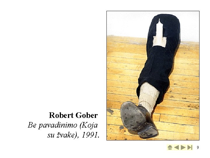 Robert Gober Be pavadinimo (Koja su žvake), 1991. 9 