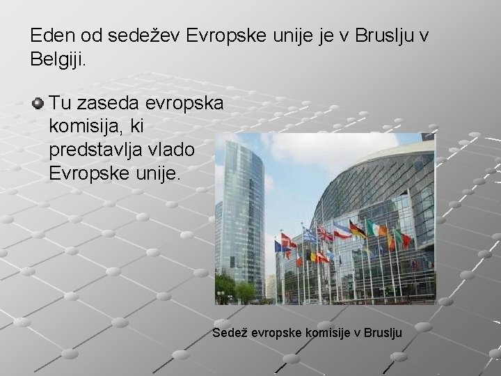 Eden od sedežev Evropske unije je v Bruslju v Belgiji. Tu zaseda evropska komisija,