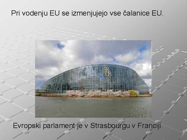 Pri vodenju EU se izmenjujejo vse čalanice EU. Evropski parlament je v Strasbourgu v
