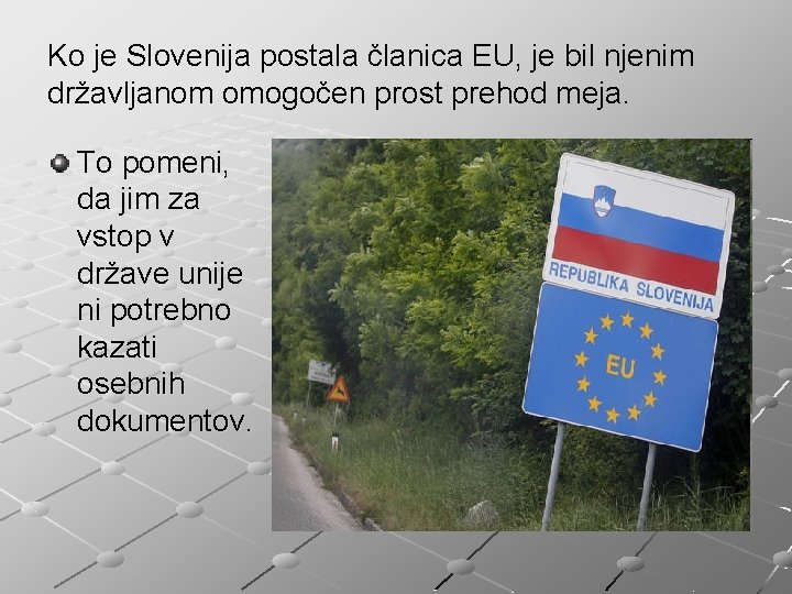 Ko je Slovenija postala članica EU, je bil njenim državljanom omogočen prost prehod meja.