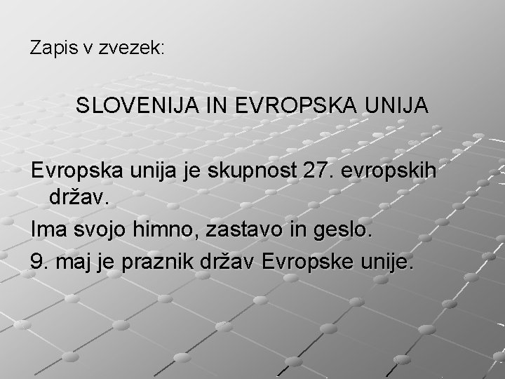 Zapis v zvezek: SLOVENIJA IN EVROPSKA UNIJA Evropska unija je skupnost 27. evropskih držav.