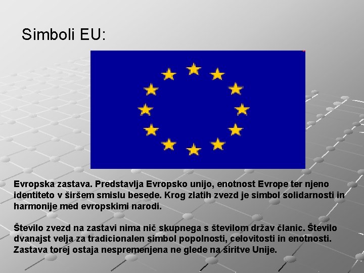 Simboli EU: Evropska zastava. Predstavlja Evropsko unijo, enotnost Evrope ter njeno identiteto v širšem