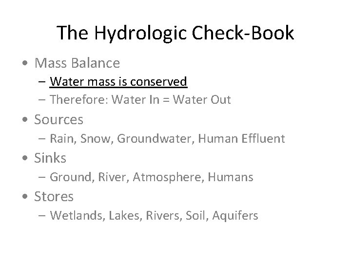 The Hydrologic Check-Book • Mass Balance – Water mass is conserved – Therefore: Water