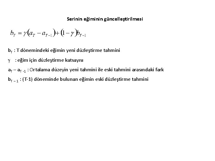 Serinin eğiminin güncelleştirilmesi b. T : T dönemindeki eğimin yeni düzleştirme tahmini : eğim