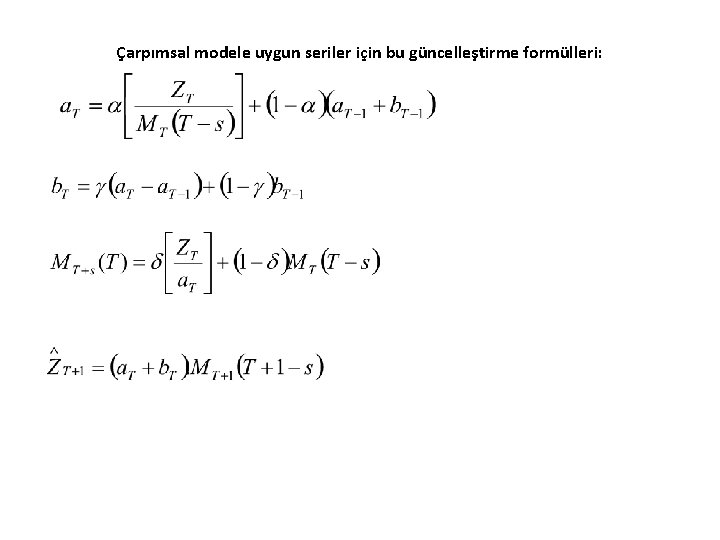 Çarpımsal modele uygun seriler için bu güncelleştirme formülleri: 