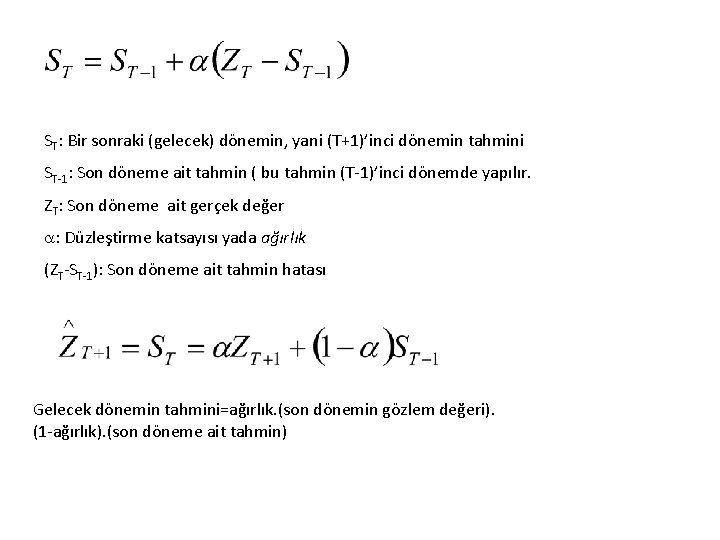 ST: Bir sonraki (gelecek) dönemin, yani (T+1)’inci dönemin tahmini ST-1: Son döneme ait tahmin