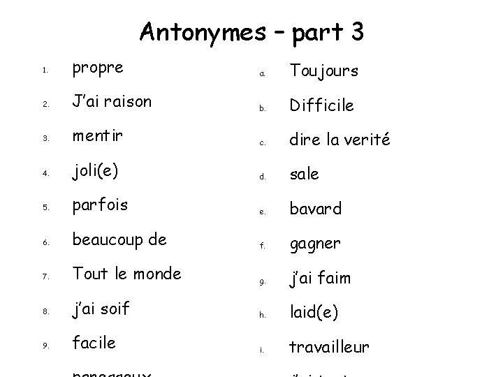 Antonymes – part 3 1. propre a. Toujours 2. J’ai raison b. Difficile 3.