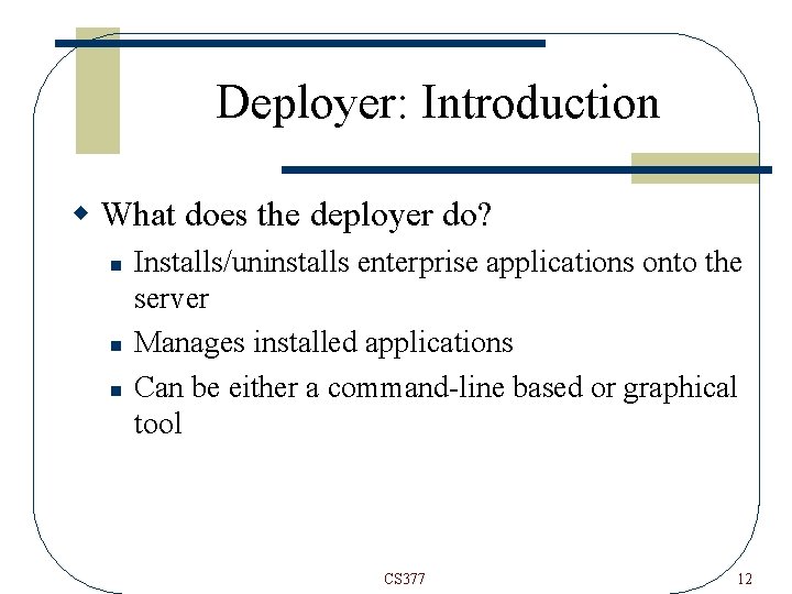 Deployer: Introduction w What does the deployer do? n n n Installs/uninstalls enterprise applications