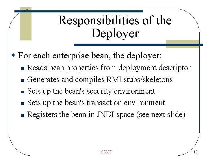 Responsibilities of the Deployer w For each enterprise bean, the deployer: n n n