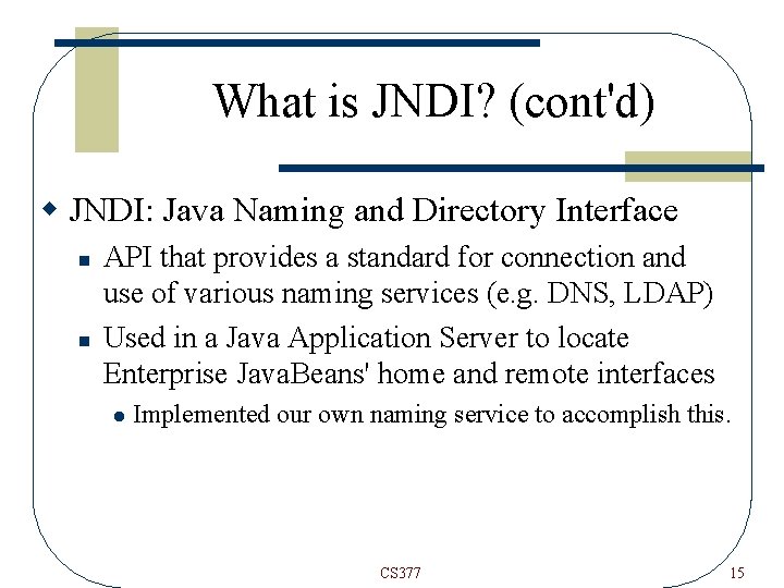 What is JNDI? (cont'd) w JNDI: Java Naming and Directory Interface n n API