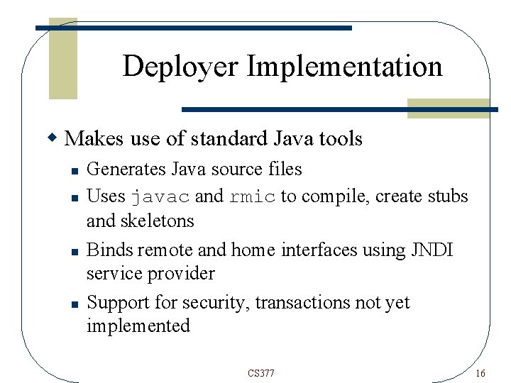 Deployer Implementation w Makes use of standard Java tools n n Generates Java source