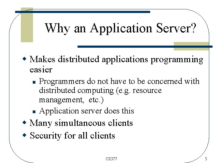 Why an Application Server? w Makes distributed applications programming easier n n Programmers do