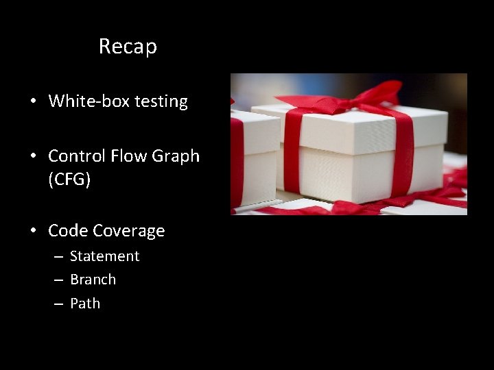 Recap • White-box testing • Control Flow Graph (CFG) • Code Coverage – Statement