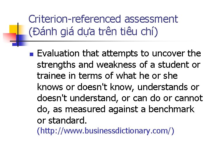 Criterion-referenced assessment (Đánh giá dựa trên tiêu chí) n Evaluation that attempts to uncover