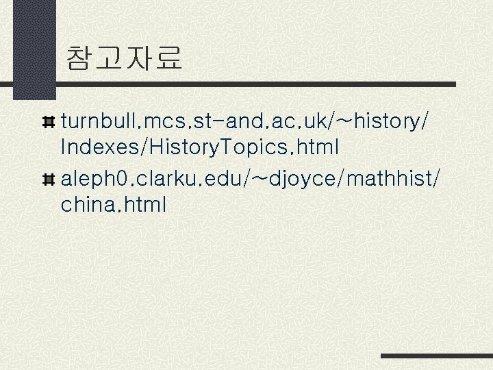 참고자료 turnbull. mcs. st-and. ac. uk/~history/ Indexes/History. Topics. html aleph 0. clarku. edu/~djoyce/mathhist/ china.